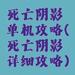 死亡阴影单机攻略(死亡阴影详细攻略)