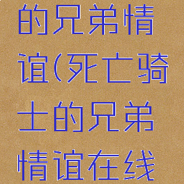 死亡骑士的兄弟情谊(死亡骑士的兄弟情谊在线观看)