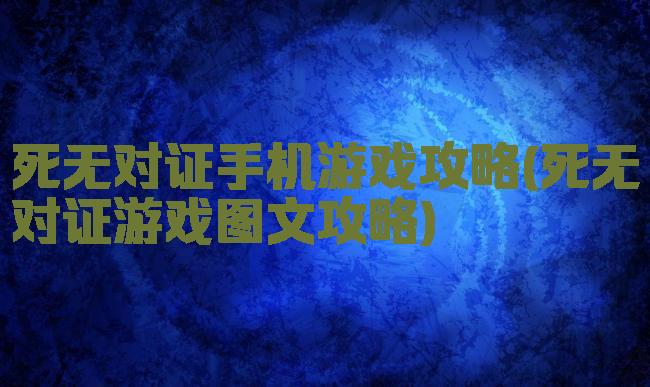 死无对证手机游戏攻略(死无对证游戏图文攻略)