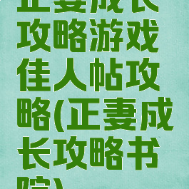 正妻成长攻略游戏佳人帖攻略(正妻成长攻略书院)