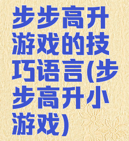 步步高升游戏的技巧语言(步步高升小游戏)