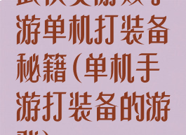 武侠类游戏手游单机打装备秘籍(单机手游打装备的游戏)