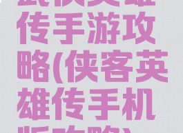 武侠英雄传手游攻略(侠客英雄传手机版攻略)
