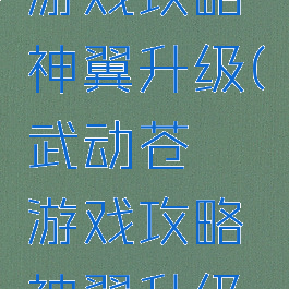 武动苍穹游戏攻略神翼升级(武动苍穹游戏攻略神翼升级技巧)
