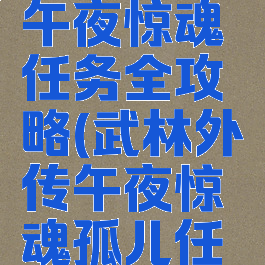 武林外传午夜惊魂任务全攻略(武林外传午夜惊魂孤儿任务)