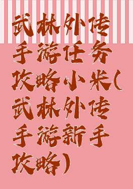 武林外传手游任务攻略小米(武林外传手游新手攻略)