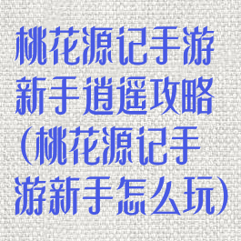 桃花源记手游新手逍遥攻略(桃花源记手游新手怎么玩)