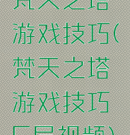 梵天之塔游戏技巧(梵天之塔游戏技巧5层视频)