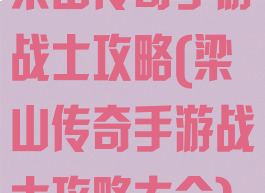 梁山传奇手游战士攻略(梁山传奇手游战士攻略大全)