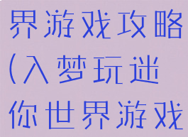 梦的迷你世界游戏攻略(入梦玩迷你世界游戏)
