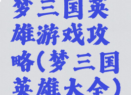 梦三国英雄游戏攻略(梦三国英雄大全)