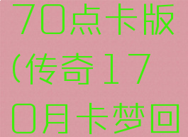 梦回传奇170点卡版(传奇170月卡梦回传奇手游)