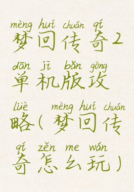 梦回传奇2单机版攻略(梦回传奇怎么玩)