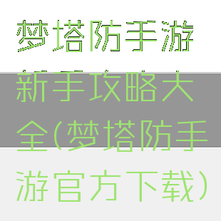 梦塔防手游新手攻略大全(梦塔防手游官方下载)