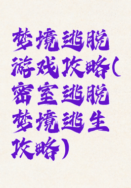 梦境逃脱游戏攻略(密室逃脱梦境逃生攻略)