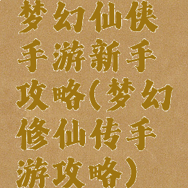 梦幻仙侠手游新手攻略(梦幻修仙传手游攻略)