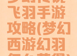 梦幻传说飞羽手游攻略(梦幻西游幻羽怎么获得)