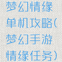 梦幻情缘单机攻略(梦幻手游情缘任务)