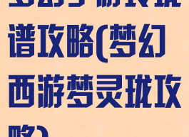 梦幻手游玲珑谱攻略(梦幻西游梦灵珑攻略)