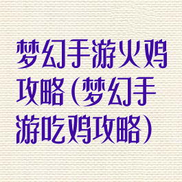 梦幻手游火鸡攻略(梦幻手游吃鸡攻略)