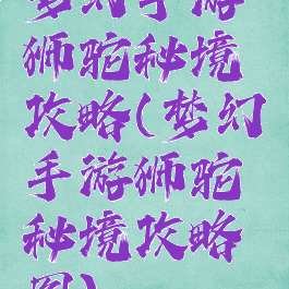 梦幻手游狮驼秘境攻略(梦幻手游狮驼秘境攻略图)