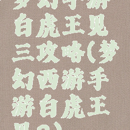 梦幻手游白虎王见三攻略(梦幻西游手游白虎王见2)