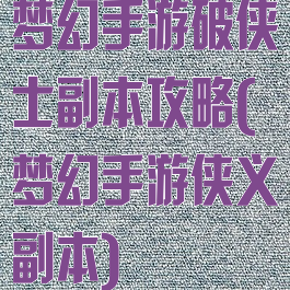 梦幻手游破侠士副本攻略(梦幻手游侠义副本)