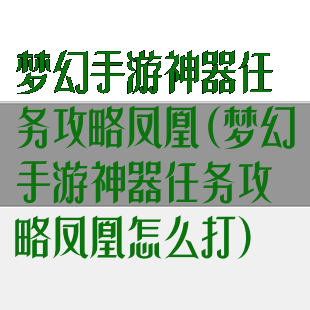 梦幻手游神器任务攻略凤凰(梦幻手游神器任务攻略凤凰怎么打)