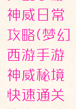 梦幻手游神威日常攻略(梦幻西游手游神威秘境快速通关攻略)