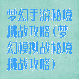 梦幻手游秘境挑战攻略(梦幻模拟战秘境挑战攻略)