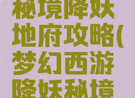 梦幻手游秘境降妖地府攻略(梦幻西游降妖秘境全攻略)