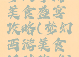 梦幻手游美食盛宴攻略(梦幻西游美食活动攻略)