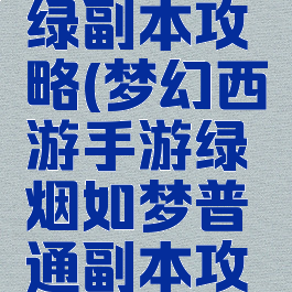 梦幻手游绿副本攻略(梦幻西游手游绿烟如梦普通副本攻略)