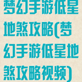 梦幻手游低星地煞攻略(梦幻手游低星地煞攻略视频)