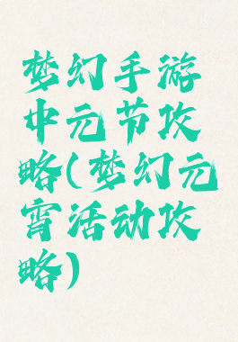 梦幻手游中元节攻略(梦幻元宵活动攻略)