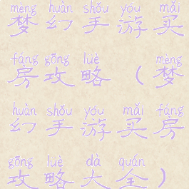 梦幻手游买房攻略(梦幻手游买房攻略大全)
