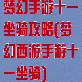 梦幻手游十一坐骑攻略(梦幻西游手游十一坐骑)