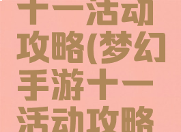 梦幻手游十一活动攻略(梦幻手游十一活动攻略视频)