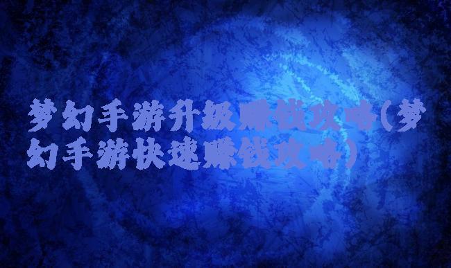梦幻手游升级赚钱攻略(梦幻手游快速赚钱攻略)