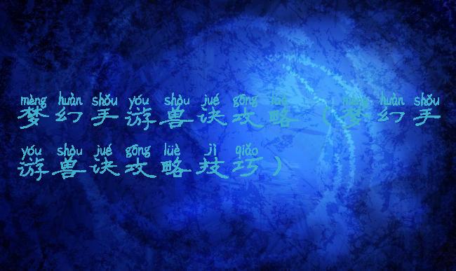 梦幻手游兽诀攻略(梦幻手游兽诀攻略技巧)