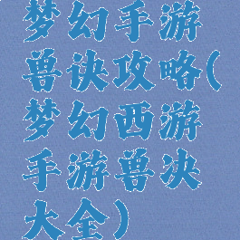 梦幻手游兽诀攻略(梦幻西游手游兽决大全)