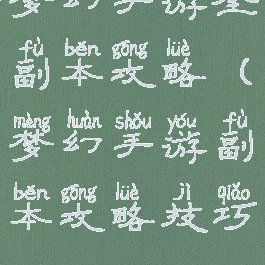 梦幻手游全副本攻略(梦幻手游副本攻略技巧)