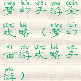 梦幻手游全攻略(梦幻西游攻略手游)