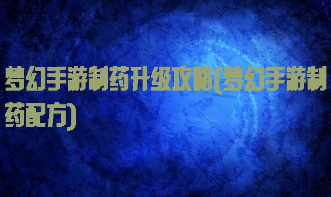 梦幻手游制药升级攻略(梦幻手游制药配方)