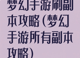梦幻手游刷副本攻略(梦幻手游所有副本攻略)