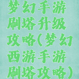 梦幻手游刷塔升级攻略(梦幻西游手游刷塔攻略)