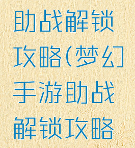 梦幻手游助战解锁攻略(梦幻手游助战解锁攻略图)