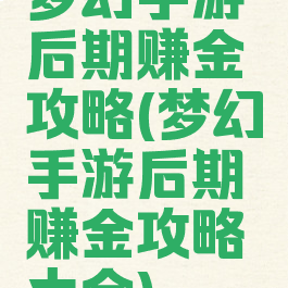 梦幻手游后期赚金攻略(梦幻手游后期赚金攻略大全)