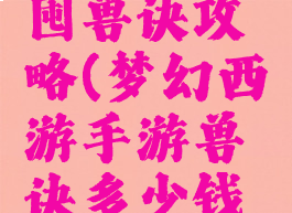 梦幻手游囤兽诀攻略(梦幻西游手游兽诀多少钱可以屯)
