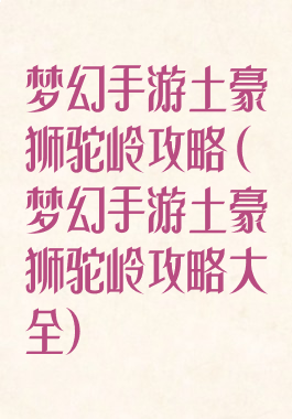 梦幻手游土豪狮驼岭攻略(梦幻手游土豪狮驼岭攻略大全)